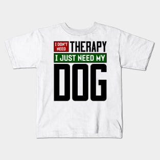 I don't need therapy, I just need my dog Kids T-Shirt